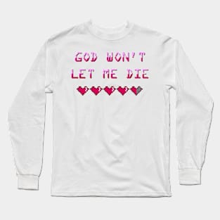 God Won't Let Me Die Long Sleeve T-Shirt